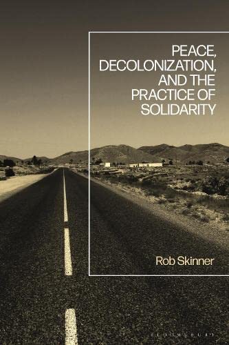 Peace Decolonization And The Practice Of Solidarity 1st Edition Skinner