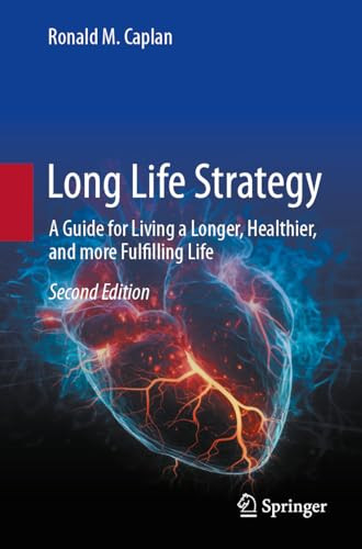 Long Life Strategy A Guide For Living A Longer Healthier And More Fulfilling Life 2nd 2nd Edition Ronald M Caplan