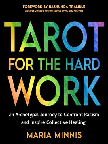 Tarot For The Hard Work An Archetypal Journey To Confront Racism And Inspire Collective Healing Maria Minnis