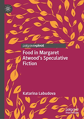 Food In Margaret Atwoods Speculative Fiction 1st Ed 2022 Katarina Labudova