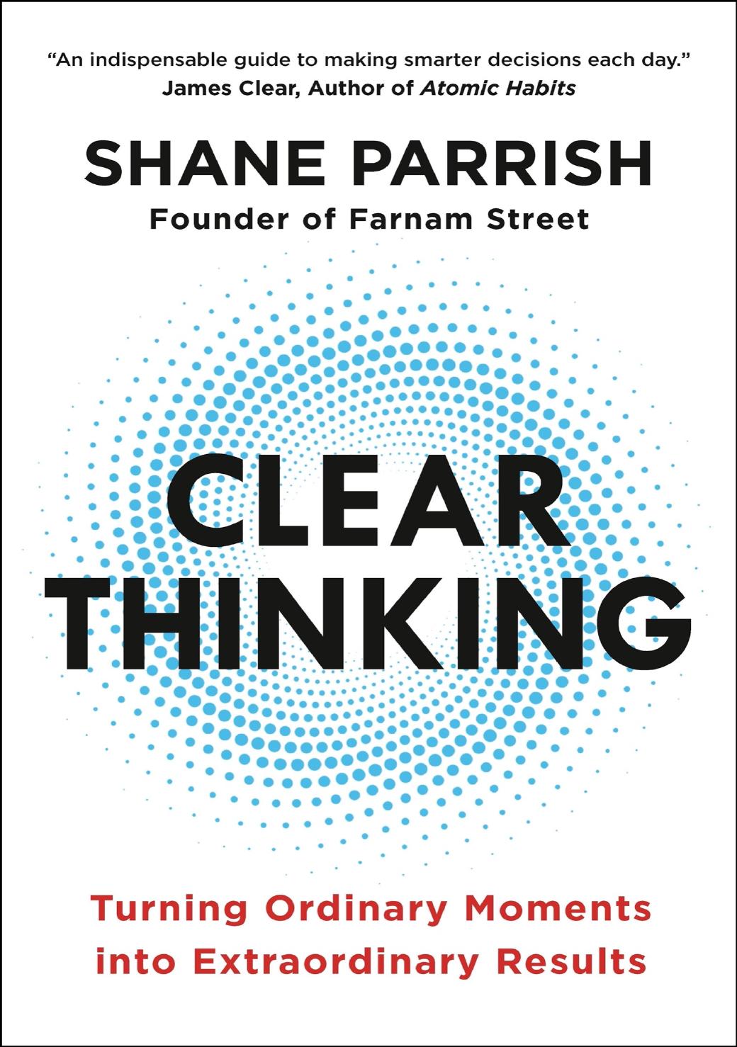 Clear Thinking Turning Ordinary Moments Into Extraordinary Results Shane Parrish