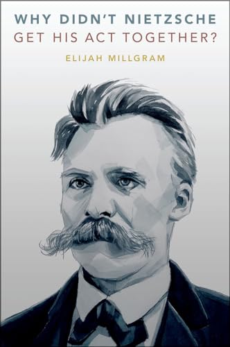 Why Didnt Nietzsche Get His Act Together 6th Edition Elijah Millgram