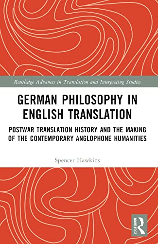 German Philosophy In English Translation Postwar Translation History And The Making Of The Contemporary Anglophone Humanities Routledge Advances In Translation And Interpreting Studies 1st Edition Spencer Hawkins