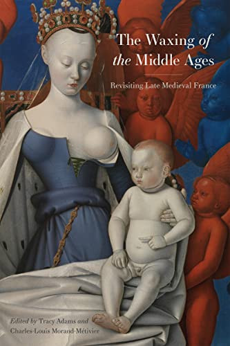 The Waxing Of The Middle Ages Revisiting Late Medieval France The Early Modern Exchange Tracy Adams
