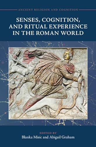 Senses Cognition And Ritual Experience In The Roman World Ancient Religion And Cognition Blanka Misic