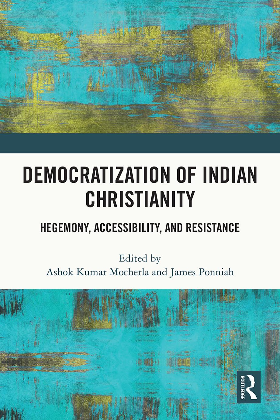 Democratization Of Indian Christianity Hegemony Accessibility And Resistance 1st Ashok Kumar Mocherla