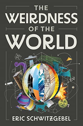 The Weirdness Of The World Eric Schwitzgebel