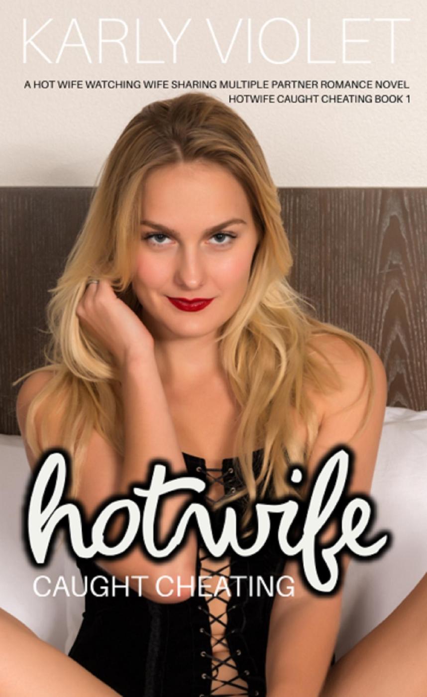 Hotwife Caught Cheating A Hot Wife Watching Wife Sharing Multiple Partner Romance Novel Karly Violet