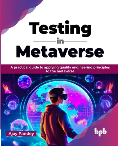 Testing In Metaverse A Practical Guide To Applying Quality Engineering Principles To The Metaverse Pandey