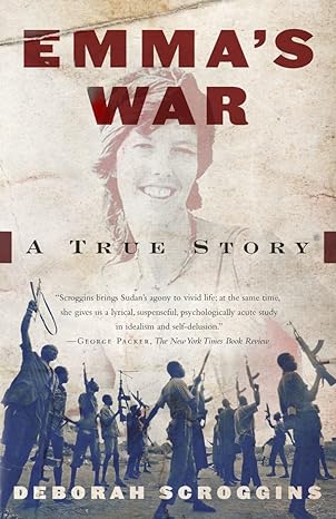 Emmas War Love Betrayal And Death In The Sudan Deborah Scroggins