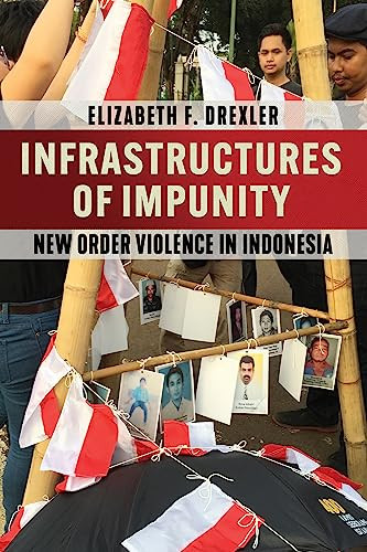Infrastructures Of Impunity New Order Violence In Indonesia Elizabeth F Drexler