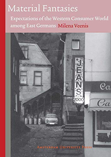 Material Fantasies Expectations Of The Western Consumer World Among The East Germans Milena Veenis