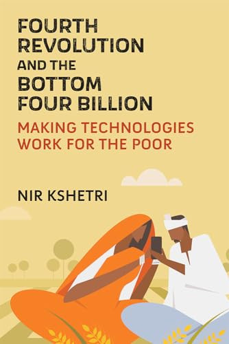 Fourth Revolution And The Bottom Four Billion Making Technologies Work For The Poor Nir Kshetri