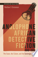 Anglophone African Detective Fiction 19402020 The State The Citizen And The Sovereign Ideal Matthew J Christensen