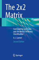 The 2x2 Matrix Contingency Confusion And The Metrics Of Binary Classification A J Larner