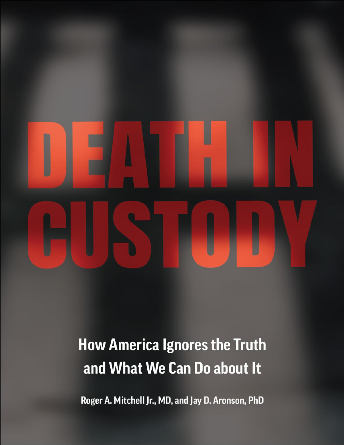 Death In Custody How America Ignores The Truth And What We Can Do About It Roger A Mitchell Jr