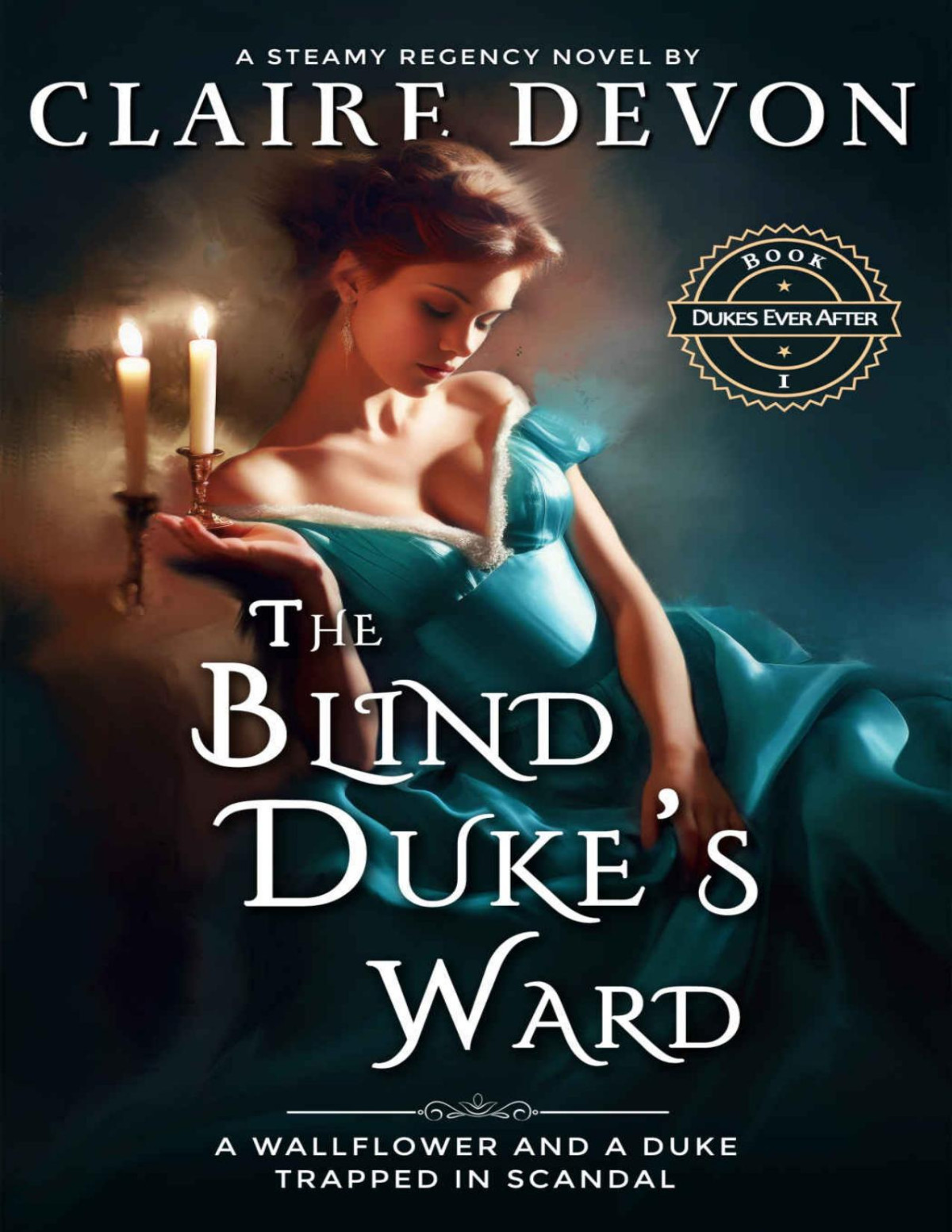 The Blind Dukes Ward A Steamy Guardianward Historical Regency Romance Novel Dukes Ever After Book 1 Claire Devon