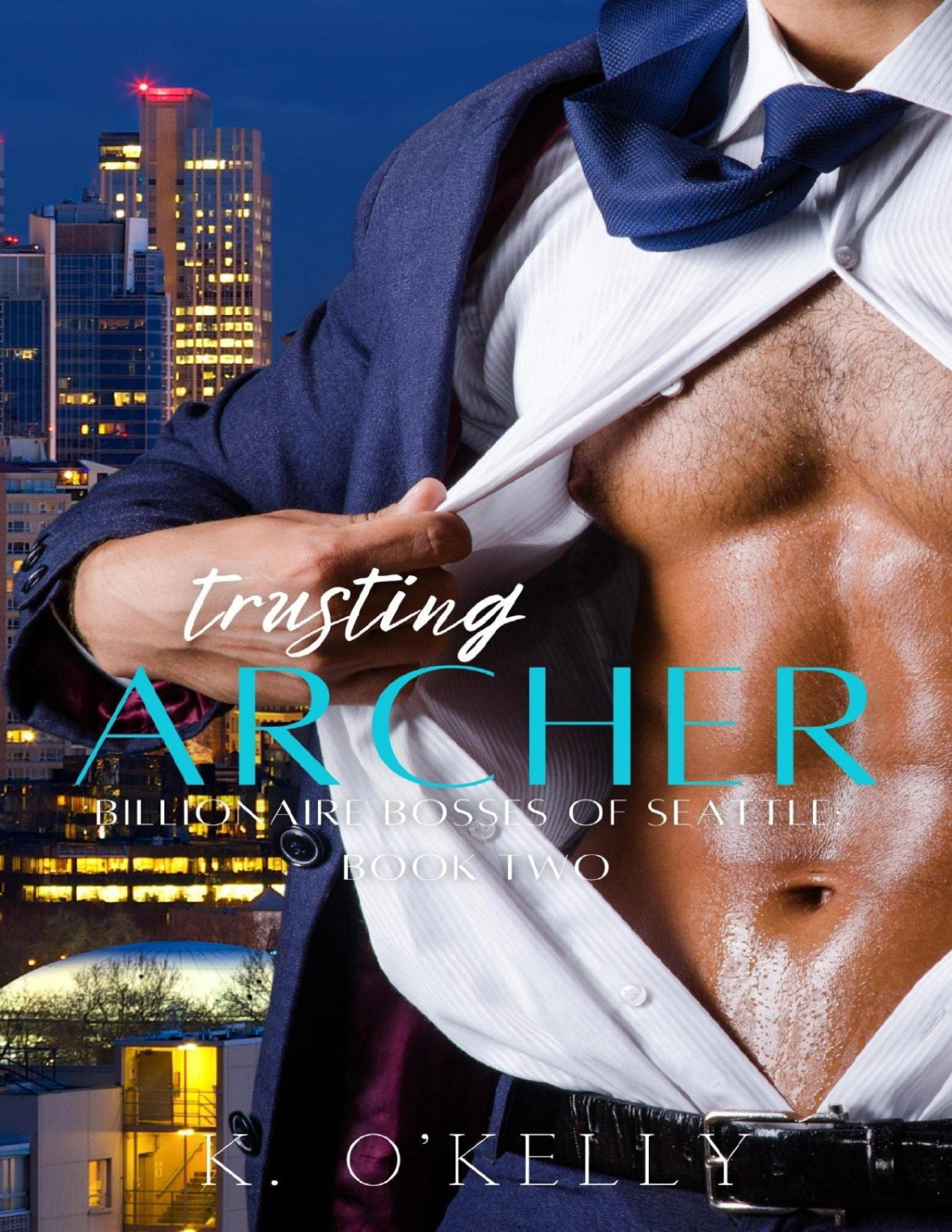 Trusting Archer Billionaire Bosses Of Seattle Book 2 K Okelly