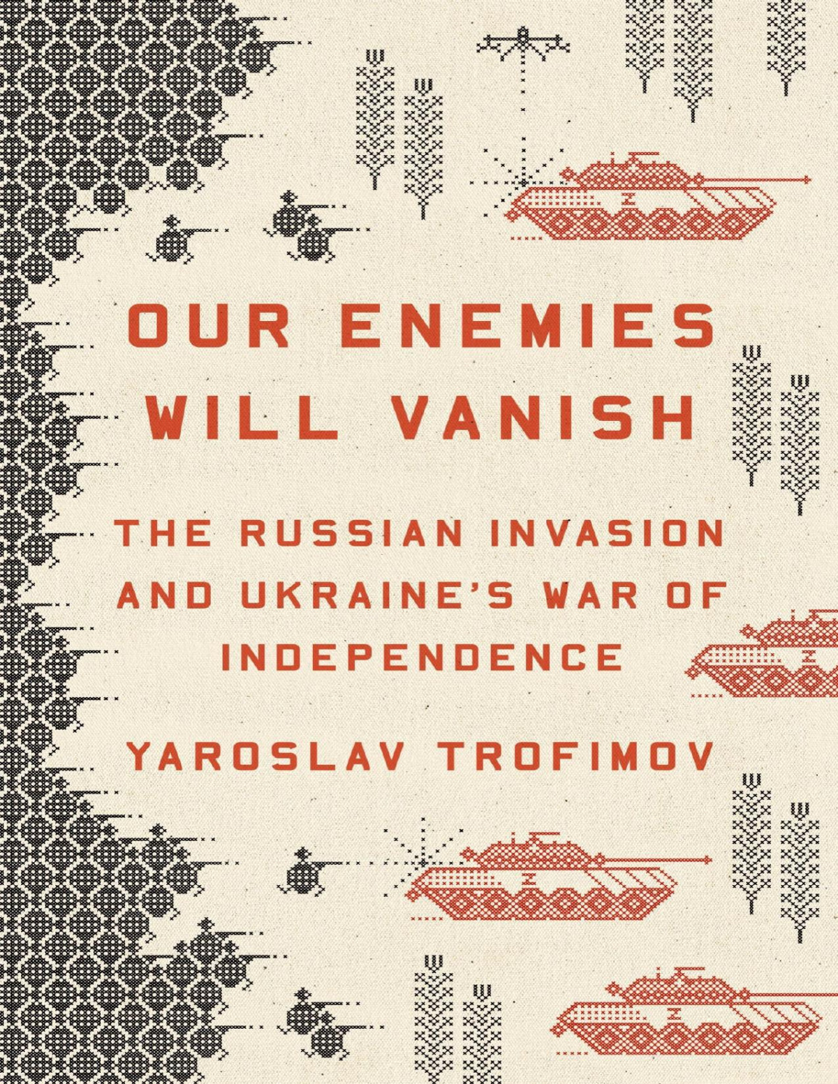 Our Enemies Will Vanish The Russian Invasion And Ukraines War Of Independence Yaroslav Trofimov