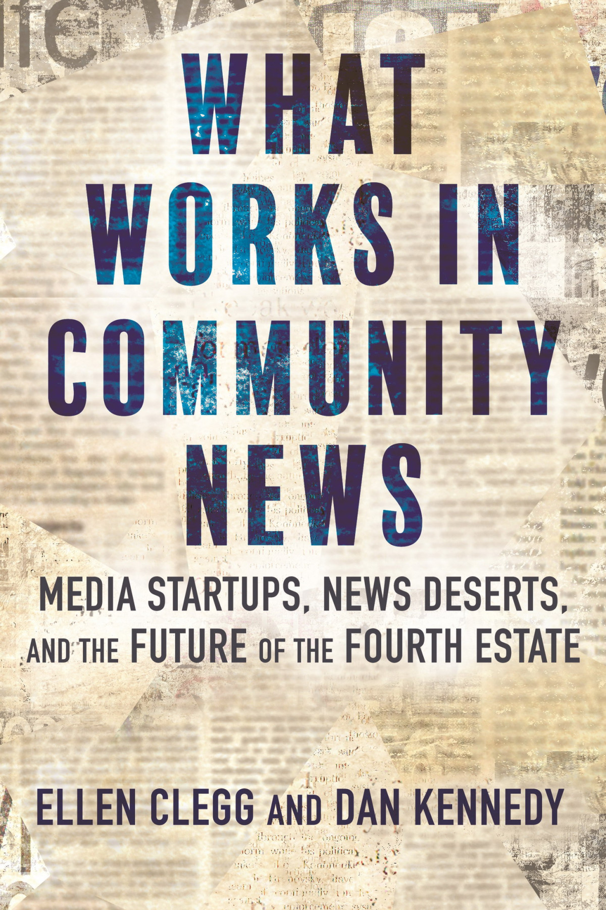 What Works In Community News Media Startups News Deserts And The Future Of The Fourth Estate Ellen Clegg
