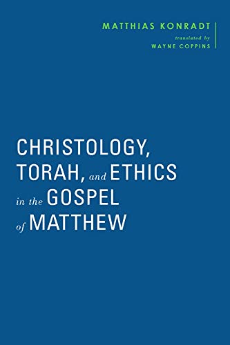Christology Torah And Ethics In The Gospel Of Matthew Matthias Konradt Wayne Coppins Trans