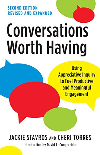 Conversations Worth Having Second Edition Using Appreciative Inquiry To Fuel Productive And Meaningful Engagement Expanded Stavros