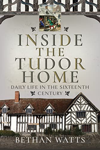 Inside The Tudor Home Daily Life In The Sixteenth Century Bethan Watts