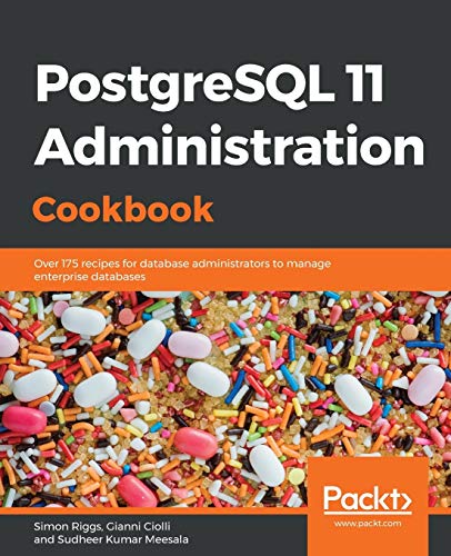 Postgresql 11 Administration Cookbook Over 175 Recipes For Database Administrators To Manage Enterprise Databases Simon Riggs
