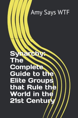 Synarchy The Complete Guide To The Elite Groups That Rule The World In The 21st Century Second Edition 1st Edition Hunter