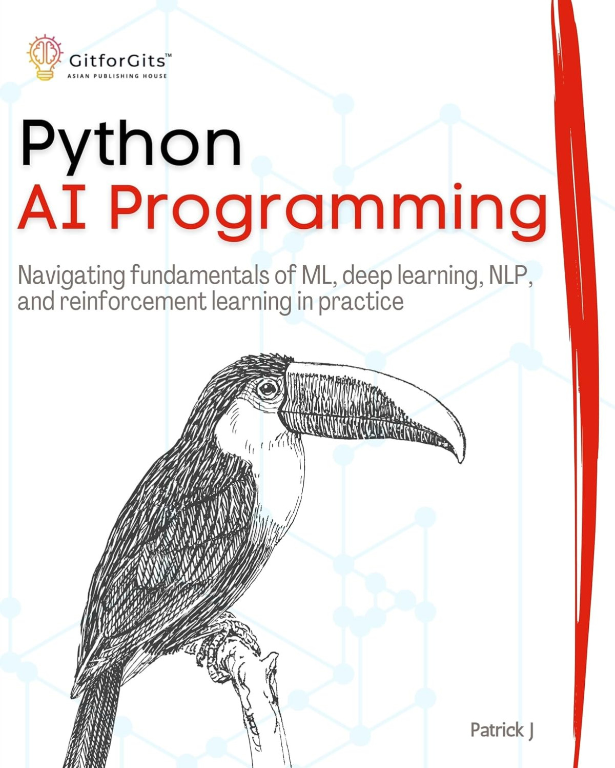 Python Ai Programming Navigating Fundamentals Of Ml Deep Learning Nlp And Reinforcement Learning In Practice Patrick J
