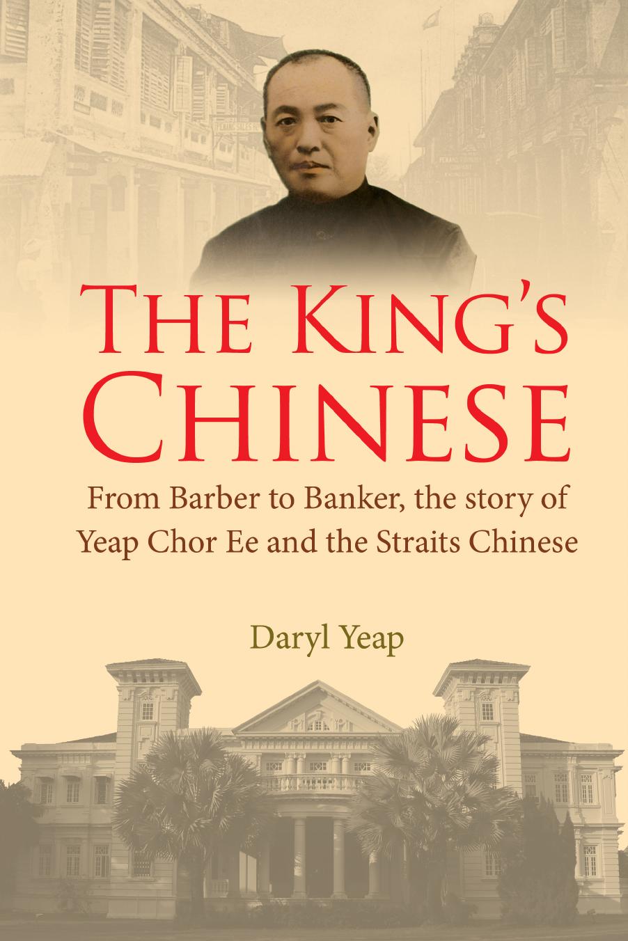 Kings Chinese The From Barber To Banker The Story Of Yeap Chor Ee And The Straits Chinese Yeap