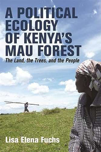A Political Ecology Of Kenyas Mau Forest The Land The Trees And The People Eastern Africa Series 58 Fuchs