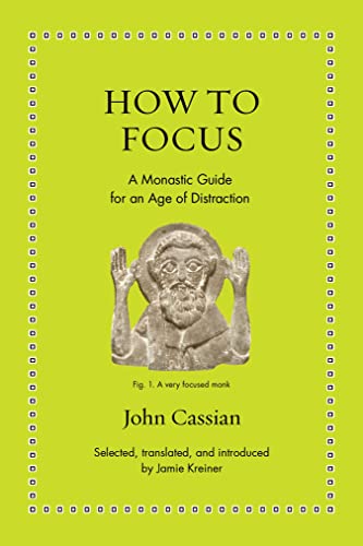 How To Focus A Monastic Guide For An Age Of Distraction Ancient Wisdom For Modern Readers Bilingual Cassian