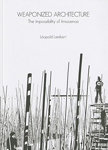 Weaponized Architecture The Impossibility Of Innocence English Leopold Lambert