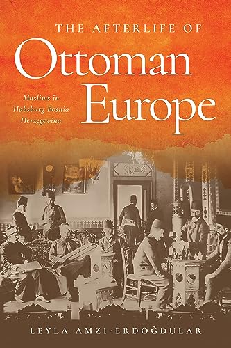 The Afterlife Of Ottoman Europe Muslims In Habsburg Bosnia Herzegovina Stanford Studies On Central And Eastern Europe 1st Edition Amzierdogdular