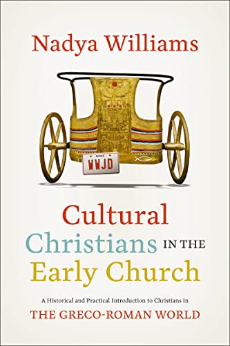 Cultural Christians In The Early Church A Historical And Practical Introduction To Christians In The Grecoroman World Williams
