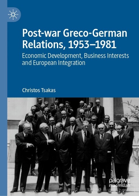 Postwar Grecogerman Relations 19531981 Economic Development Business Interests And European Integration 2nd Edition Christos Tsakas