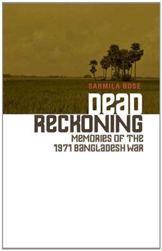 Dead Reckoning Memories Of The 1971 Bangladesh War Sarmila Bose