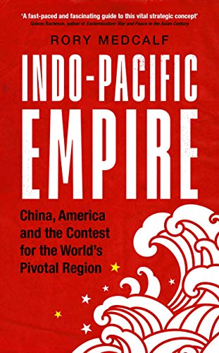Indopacific Empire China America And The Contest For The Worlds Pivotal Region Manchester University Press 1st Edition Medcalf