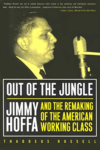 Out Of The Jungle Jimmy Hoffa And The Remaking Of The American Working Class 1st Edition Russell