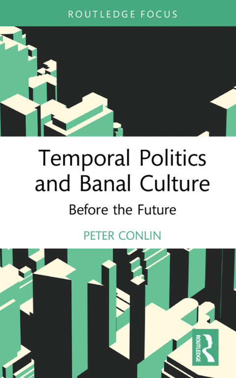 Temporal Politics And Banal Culture Before The Future 1st Edition Conlin