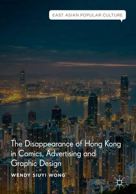 The Disappearance Of Hong Kong In Comics Advertising And Graphic Design 1st Edition Wendy Siuyi Wong