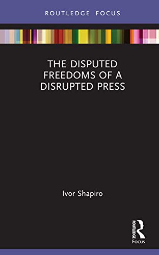 The Disputed Freedoms Of A Disrupted Press 1st Edition Ivor Shapiro