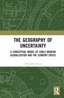 The Geography Of Uncertainty A Conceptual Model Of Early Modern Globalization And The Current Crisis 1st Edition Alessandro Ricci