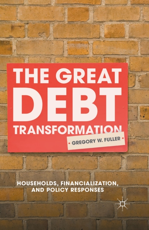 The Great Debt Transformation Households Financialization And Policy Responses 1st Ed 2016 Fuller