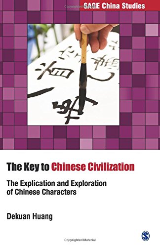 The Key To Chinese Civilization The Explication And Exploration Of Chinese Characters Sage China Studies First Edition Dekuan Huang