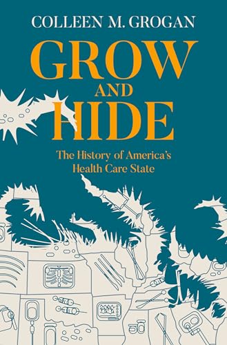 Grow And Hide The History Of Americas Health Care State Grogan