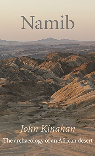Namib The Archaeology Of An African Desert John Kinahan