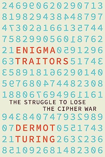 The Enigma Traitors Spy And Counterspy In World War Ii Dermot Turing