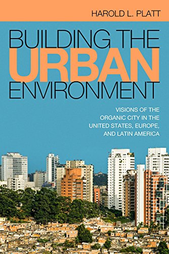 Building The Urban Environment Visions Of The Organic City In The United States Europe And Latin America 9th Edition Harold L Platt